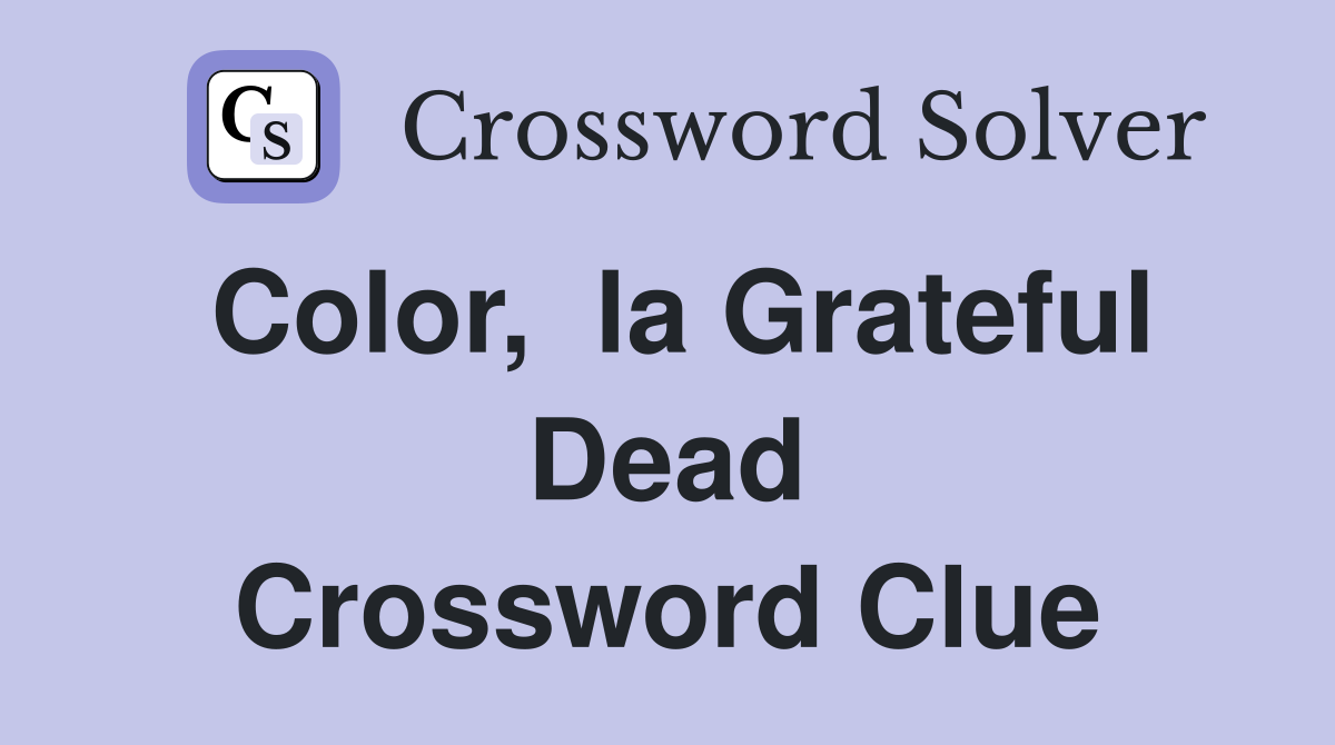 Color,  la Grateful Dead Crossword Clue