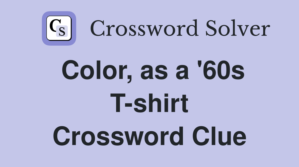 Color, as a '60s T-shirt Crossword Clue