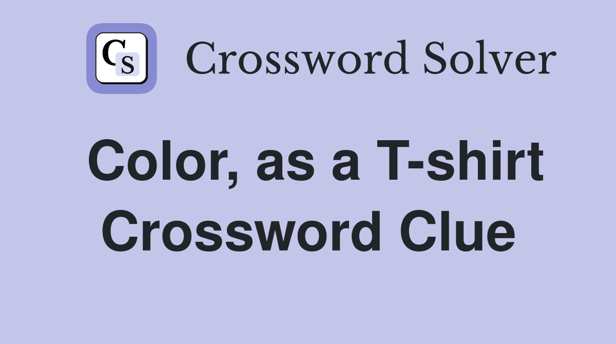 Color, as a T-shirt Crossword Clue