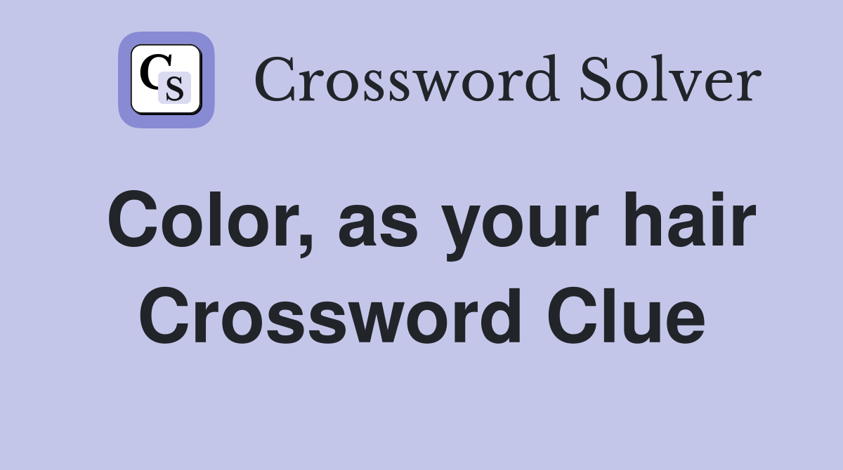 Color, as your hair Crossword Clue