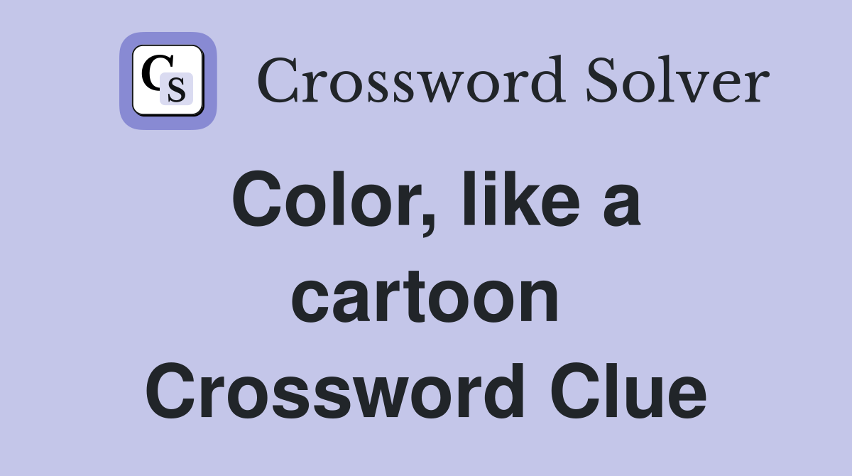 Color, like a cartoon Crossword Clue
