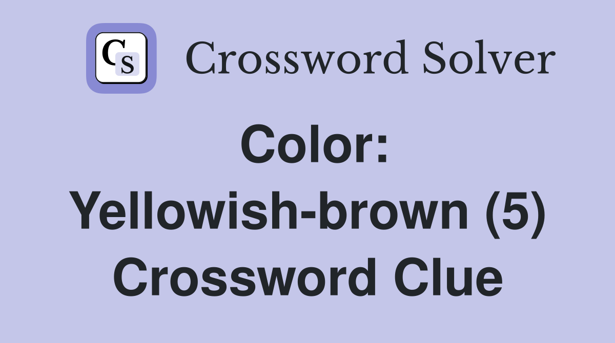 Color: Yellowish-brown (5) Crossword Clue