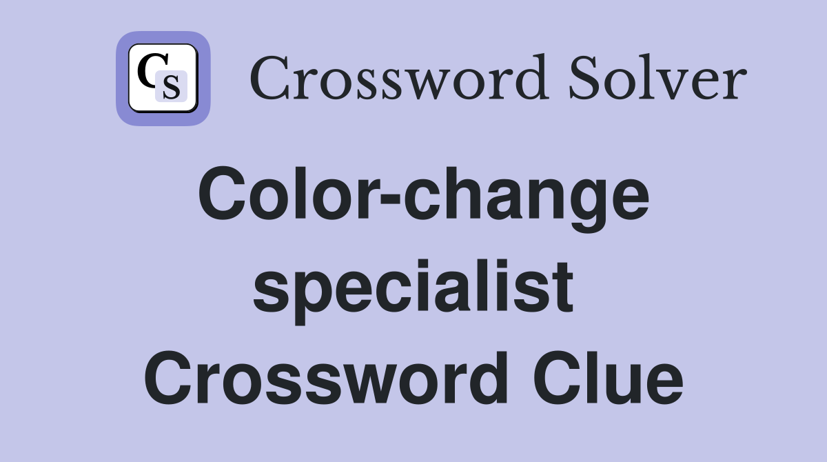 Color-change specialist Crossword Clue