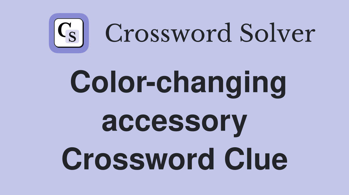 Color-changing accessory Crossword Clue