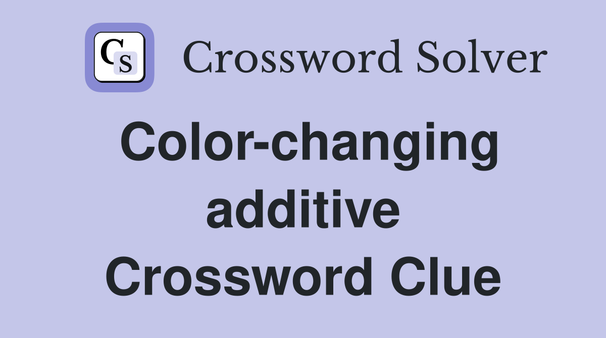 Color-changing additive Crossword Clue