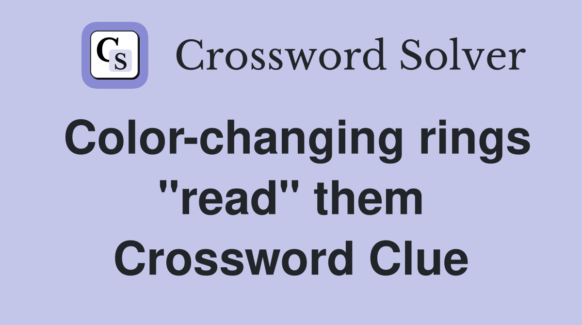 Color-changing rings "read" them Crossword Clue