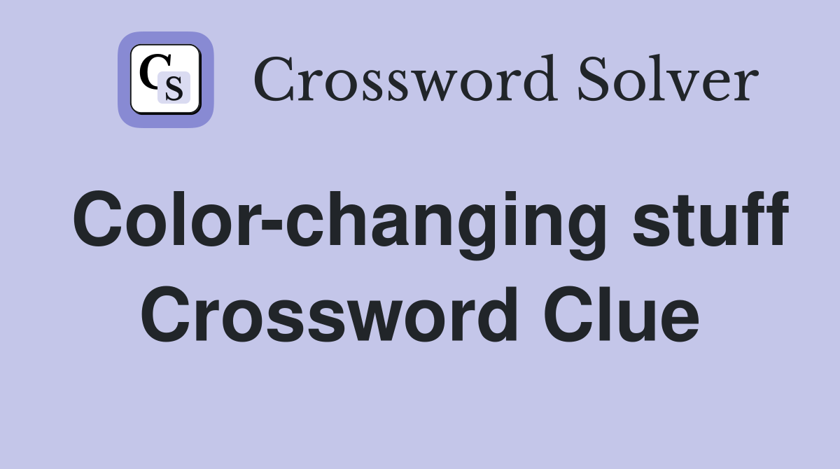 Color-changing stuff Crossword Clue