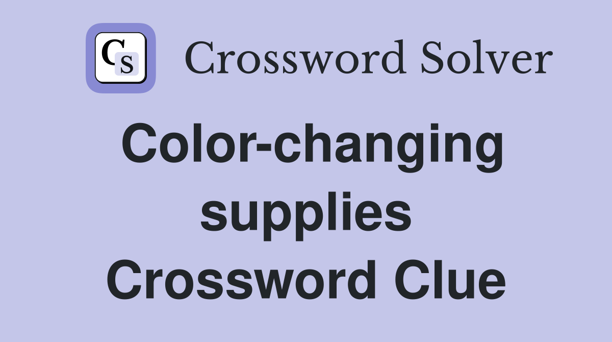 Color-changing supplies Crossword Clue