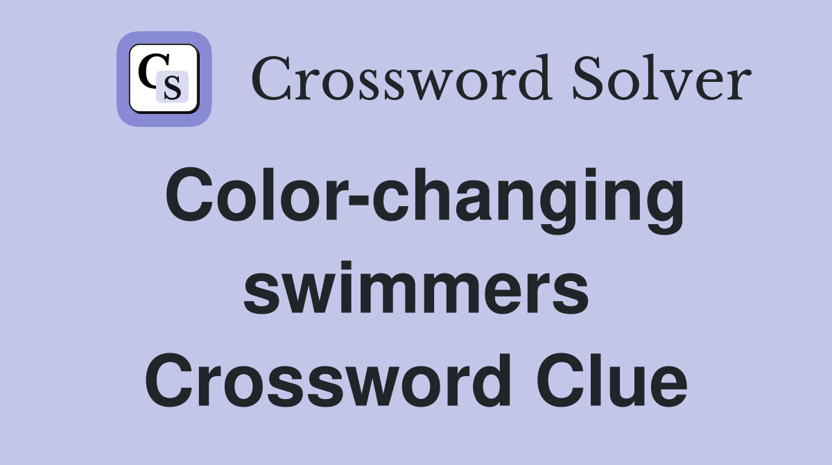 Color-changing swimmers Crossword Clue