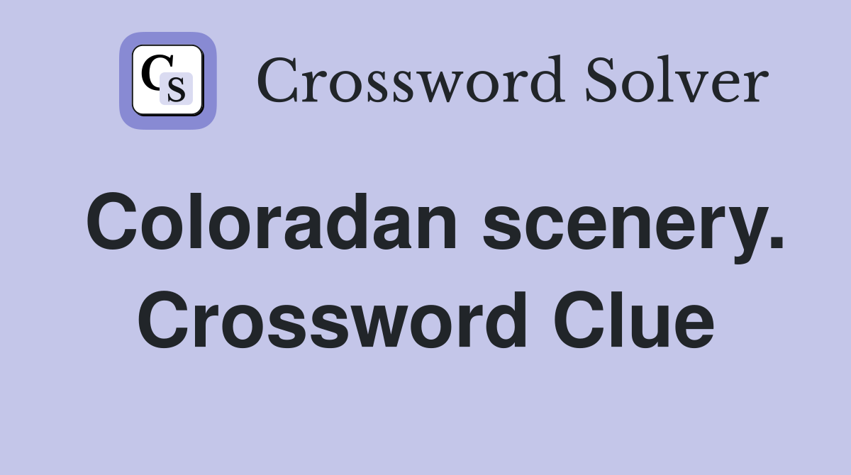 Coloradan scenery. Crossword Clue