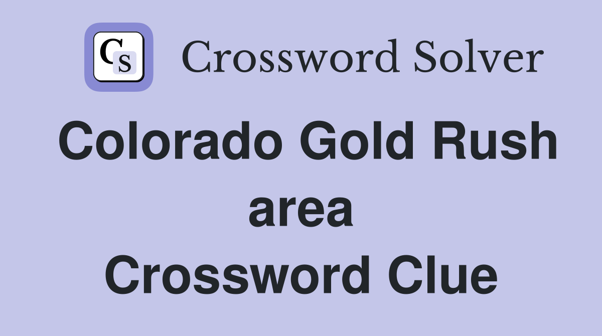 Colorado Gold Rush area Crossword Clue