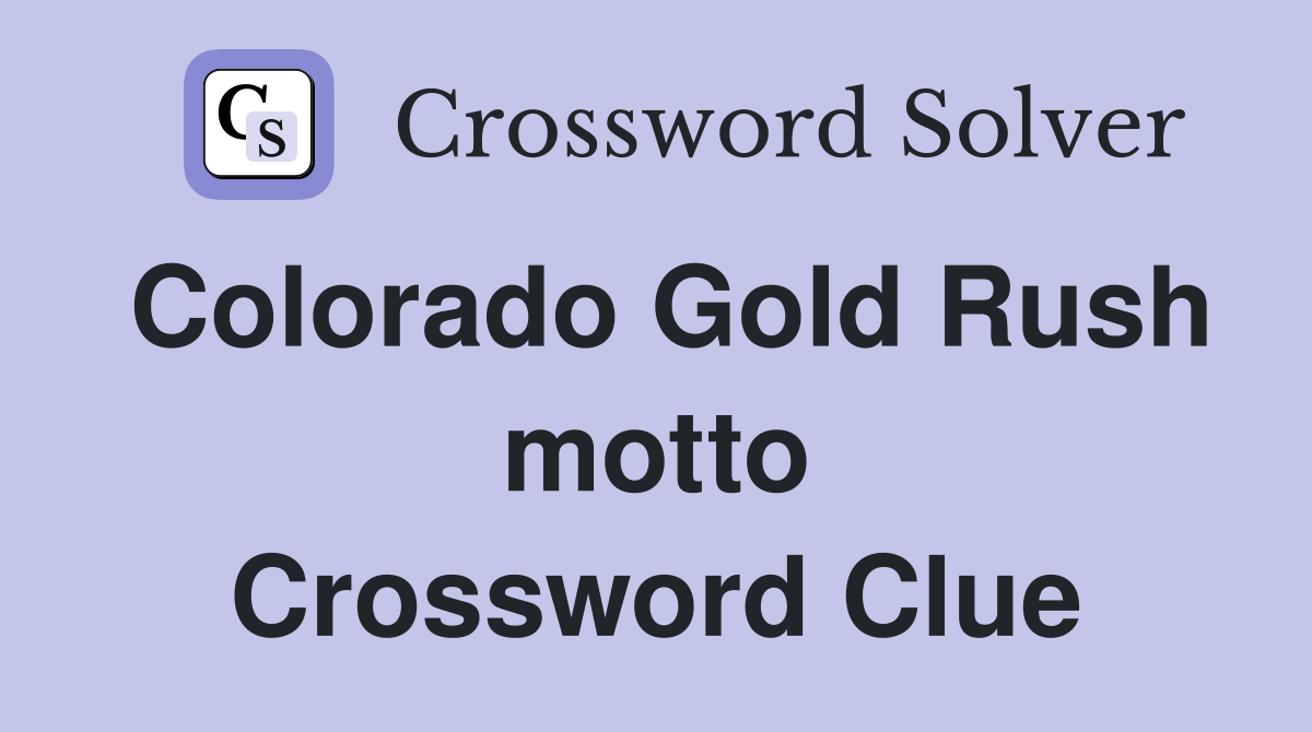 Colorado Gold Rush motto Crossword Clue