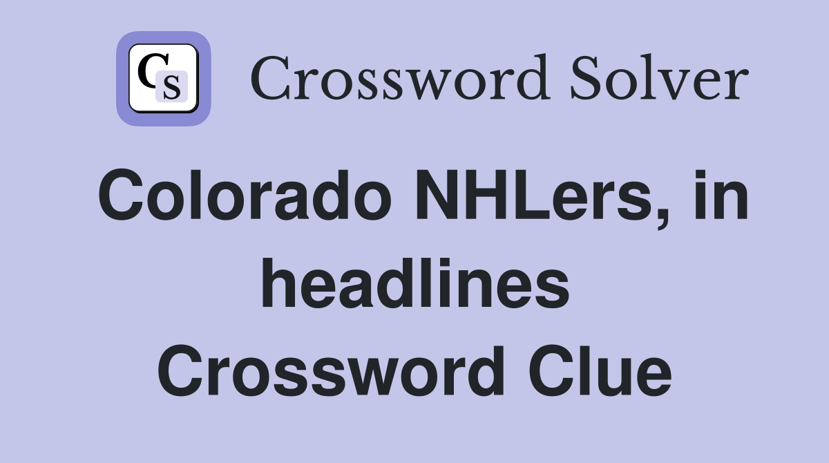 Colorado NHLers, in headlines Crossword Clue
