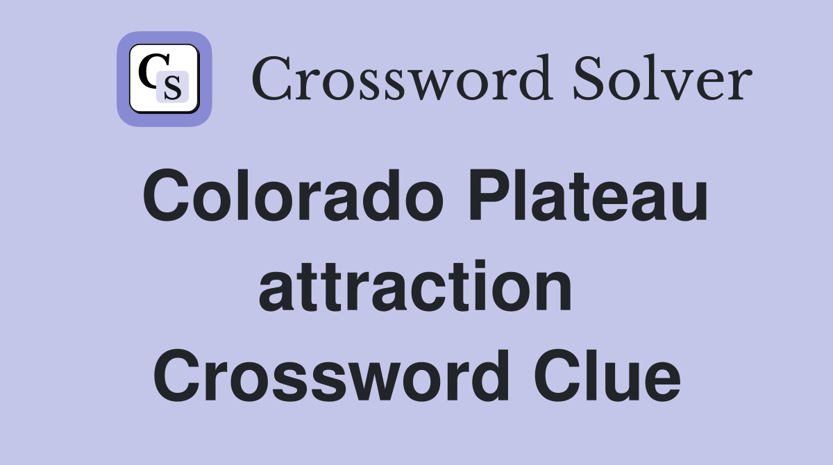Colorado Plateau attraction Crossword Clue