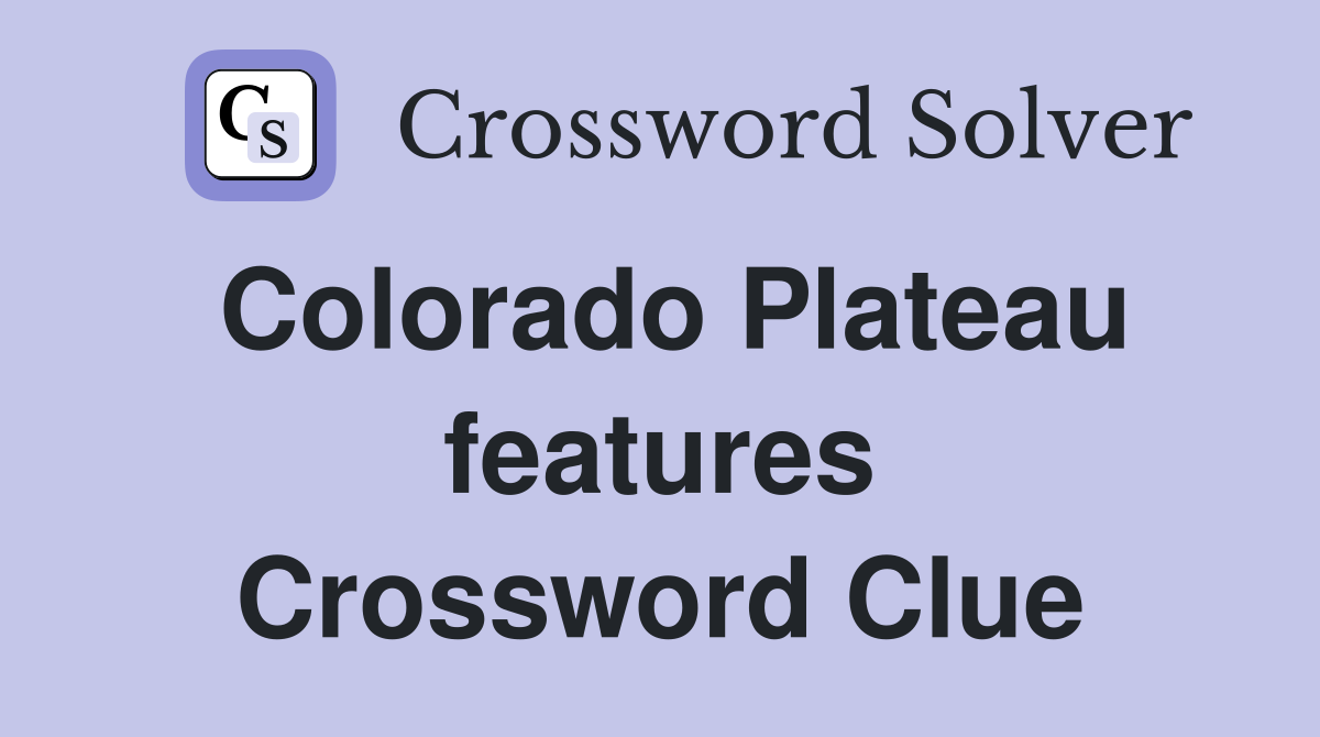 Colorado Plateau features Crossword Clue