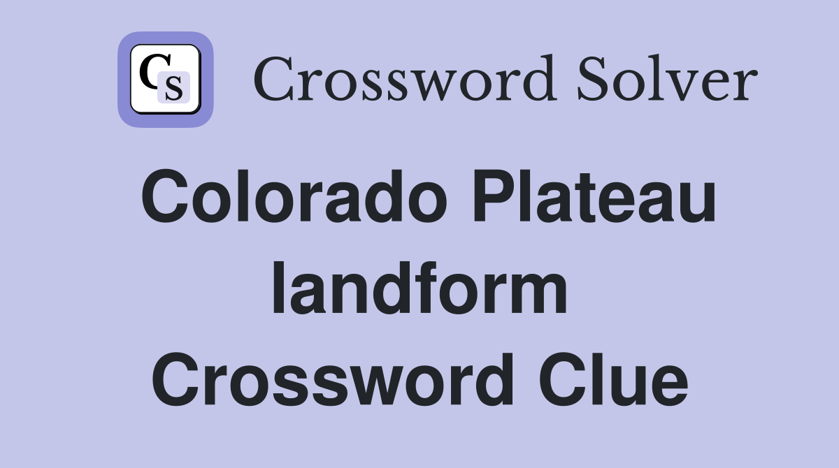 Colorado Plateau landform Crossword Clue