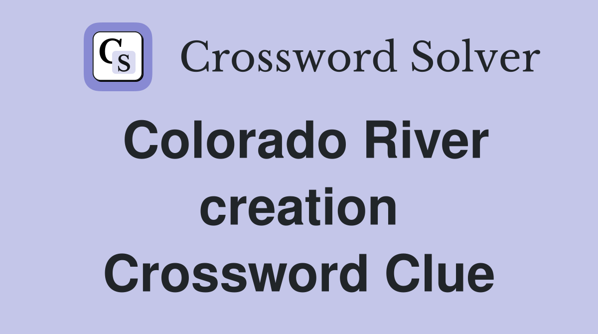 Colorado River creation Crossword Clue