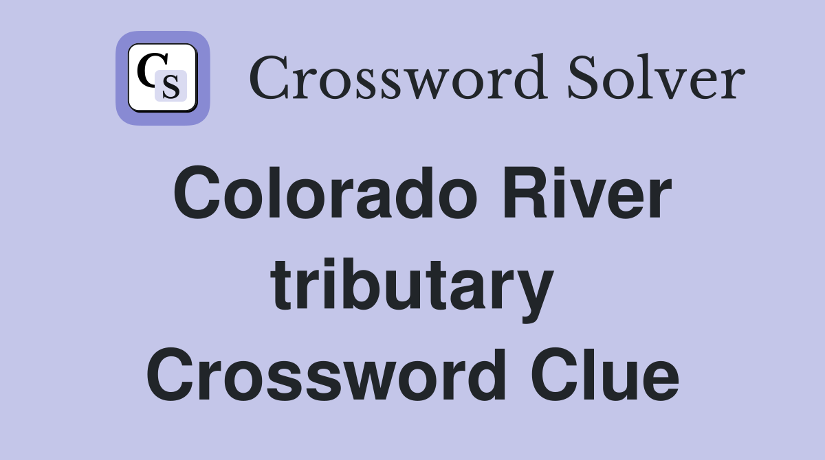 Colorado River tributary Crossword Clue