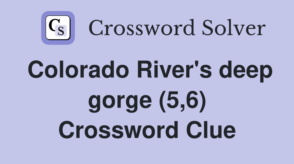 Colorado River's deep gorge (5,6) Crossword Clue
