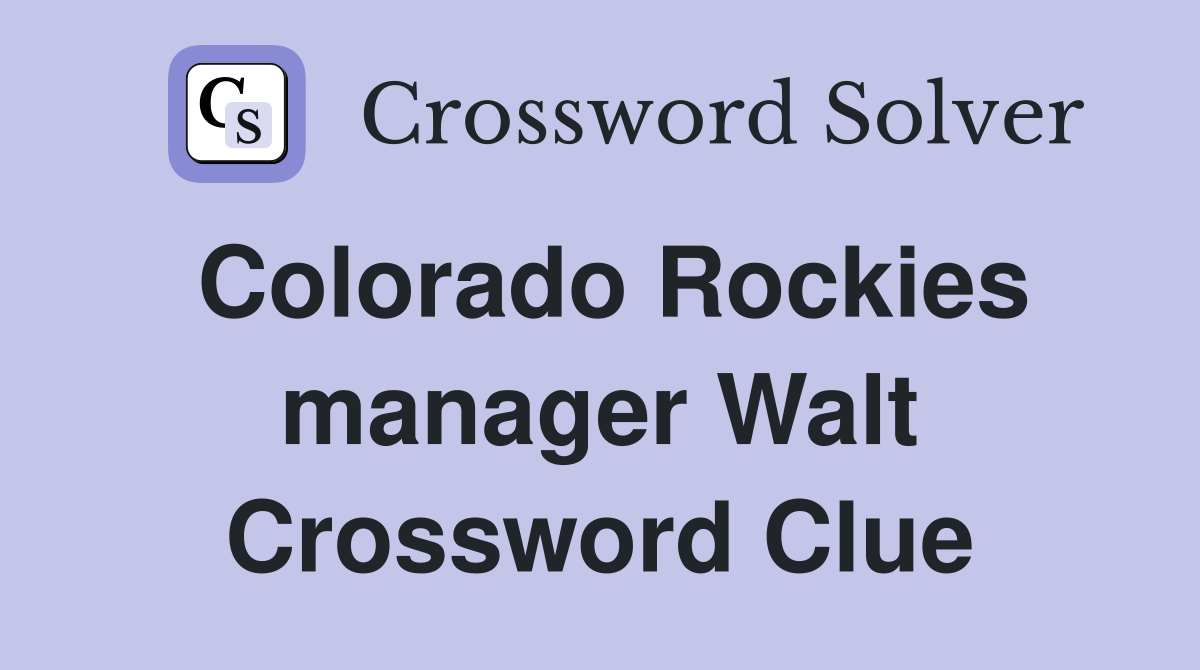 Colorado Rockies manager Walt Crossword Clue