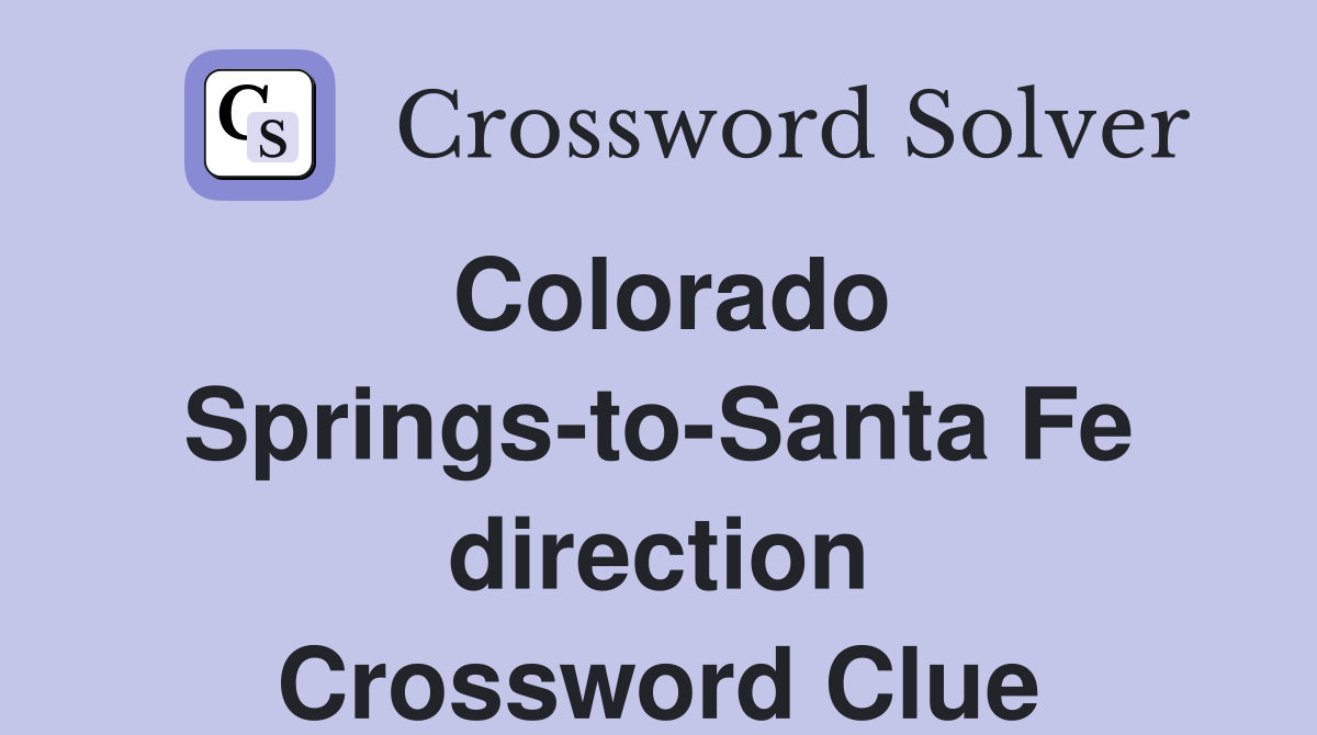 Colorado Springs-to-Santa Fe direction Crossword Clue