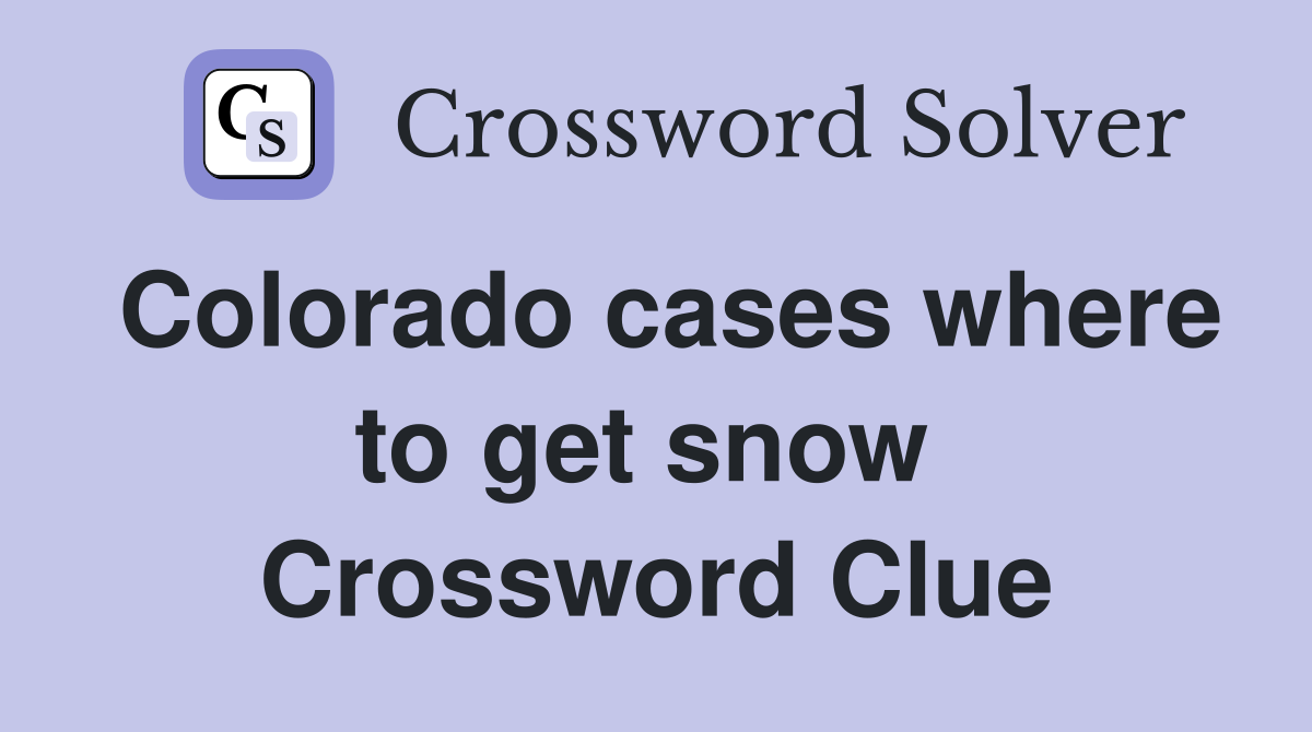 Colorado cases where to get snow  Crossword Clue