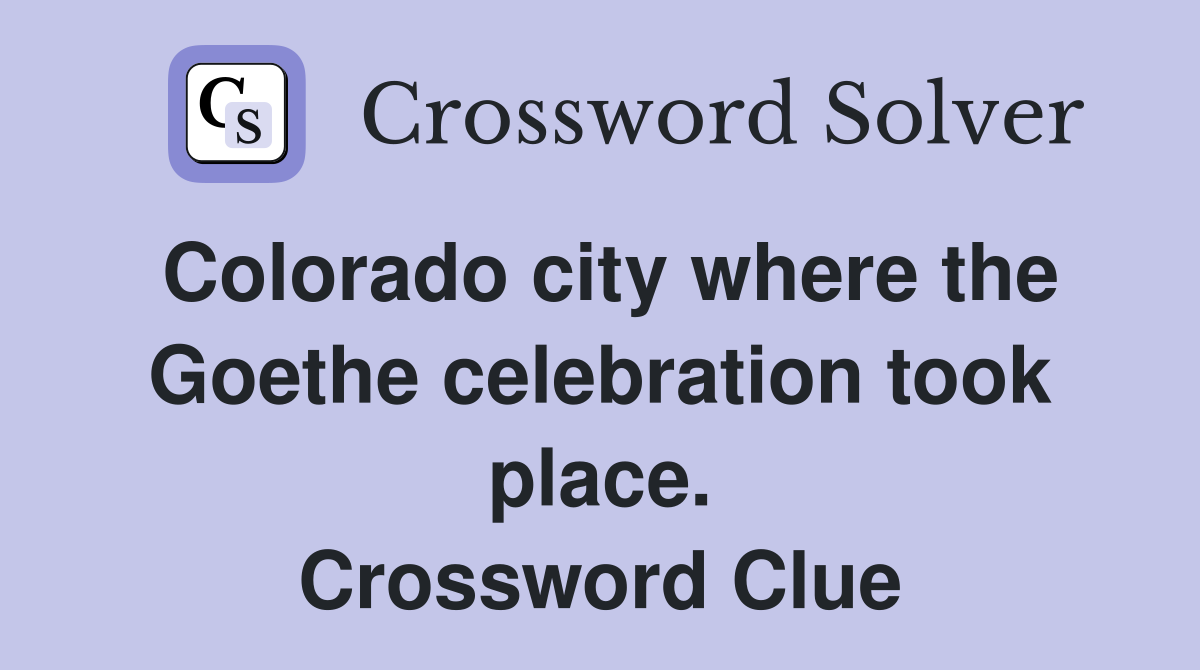 Colorado city where the Goethe celebration took place. Crossword Clue