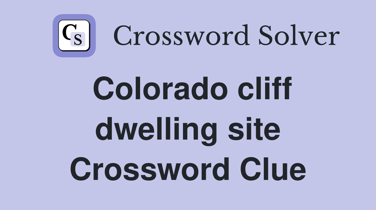 Colorado cliff dwelling site Crossword Clue