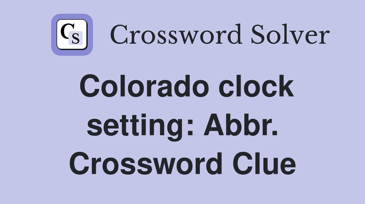 Colorado clock setting: Abbr. Crossword Clue