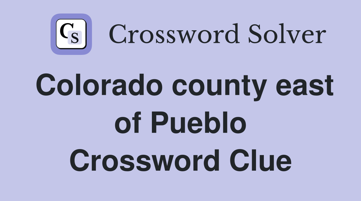 Colorado county east of Pueblo Crossword Clue