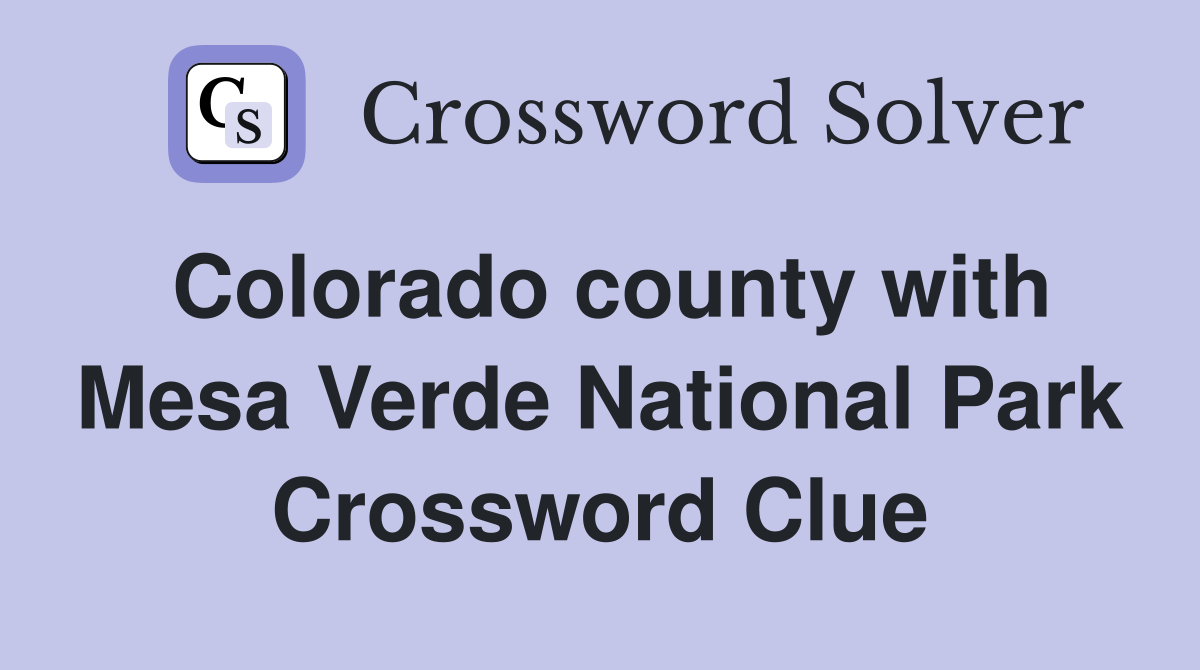 Colorado county with Mesa Verde National Park Crossword Clue