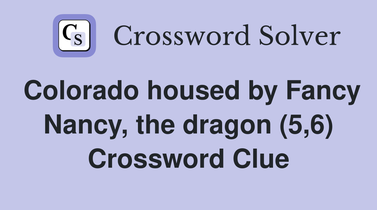 Colorado housed by Fancy Nancy, the dragon (5,6) Crossword Clue