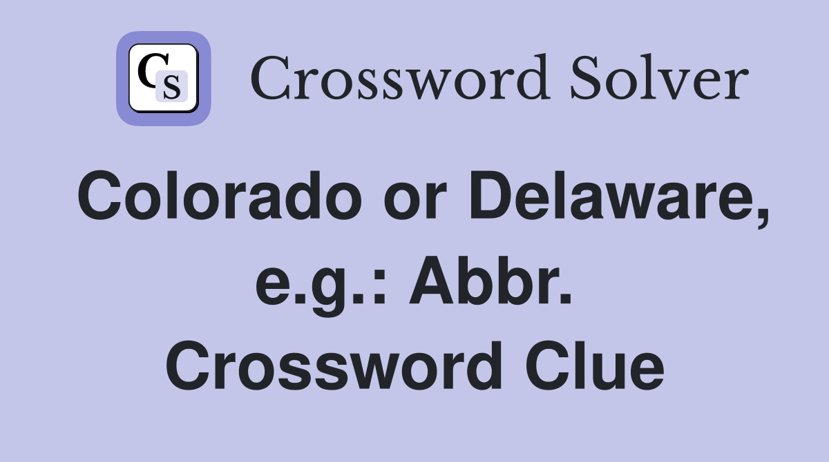 Colorado or Delaware, e.g.: Abbr. Crossword Clue