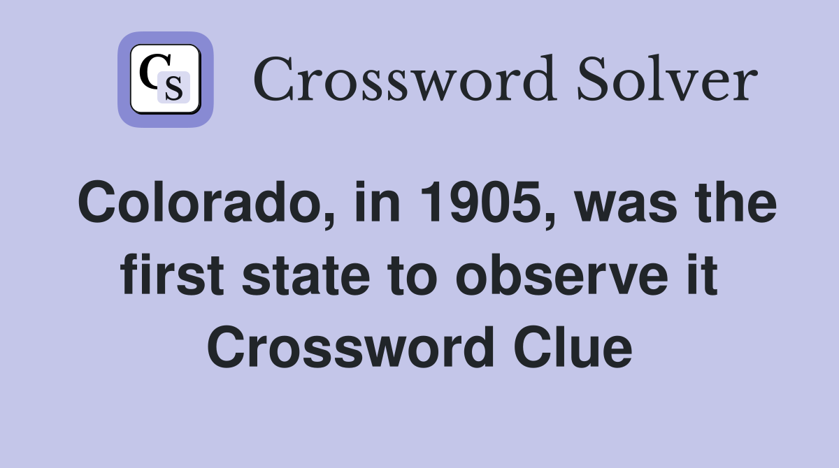 Colorado, in 1905, was the first state to observe it Crossword Clue