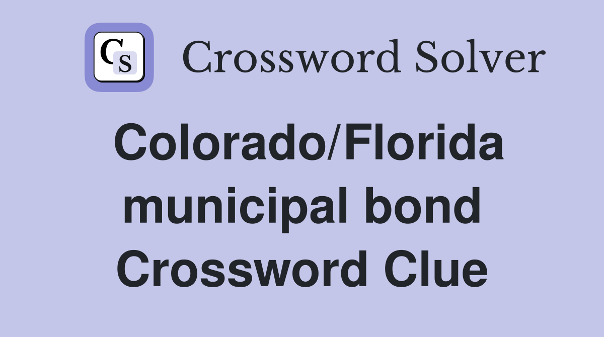 Colorado/Florida municipal bond Crossword Clue