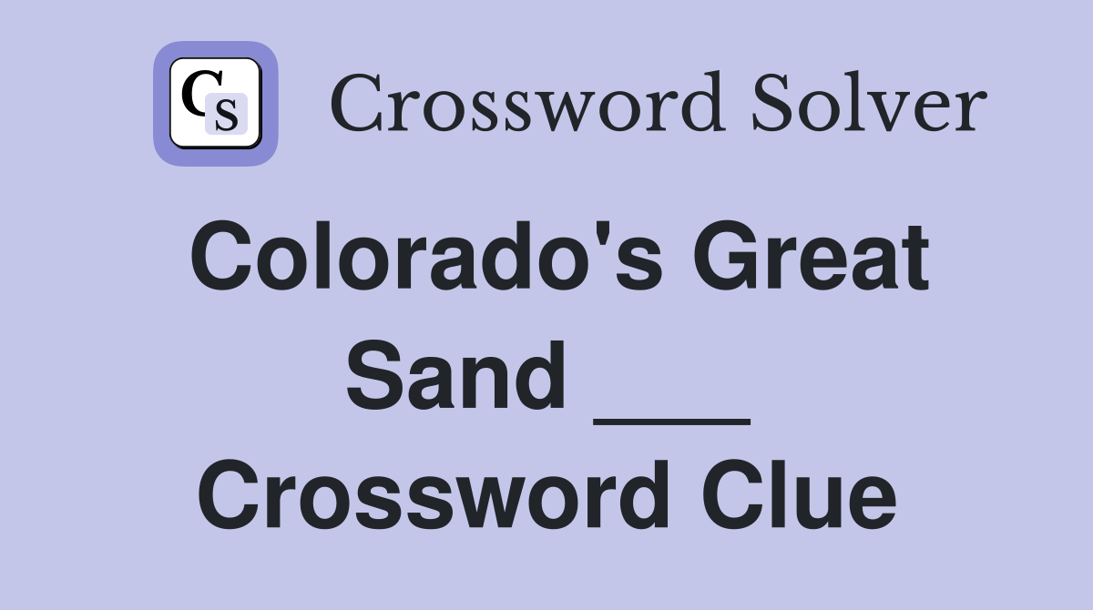 Colorado's Great Sand ___ Crossword Clue