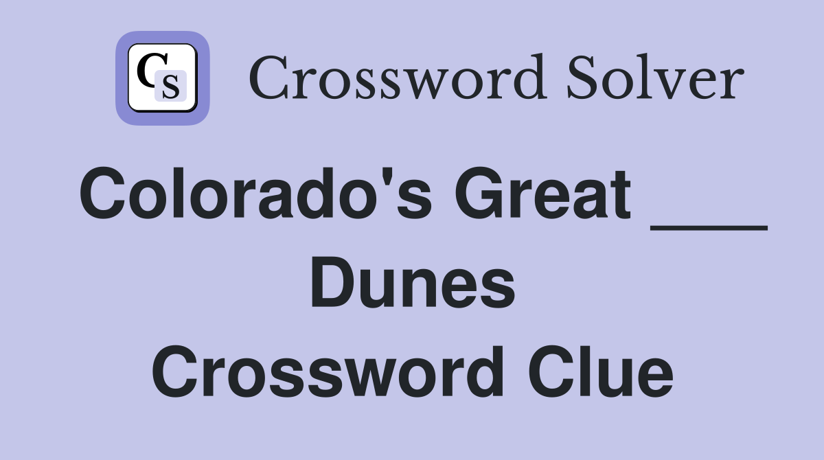 Colorado's Great ___ Dunes Crossword Clue