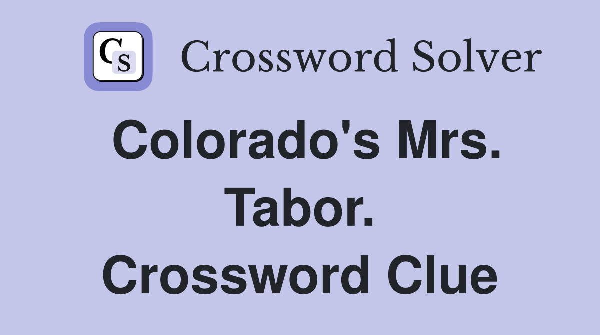 Colorado's Mrs. Tabor. Crossword Clue