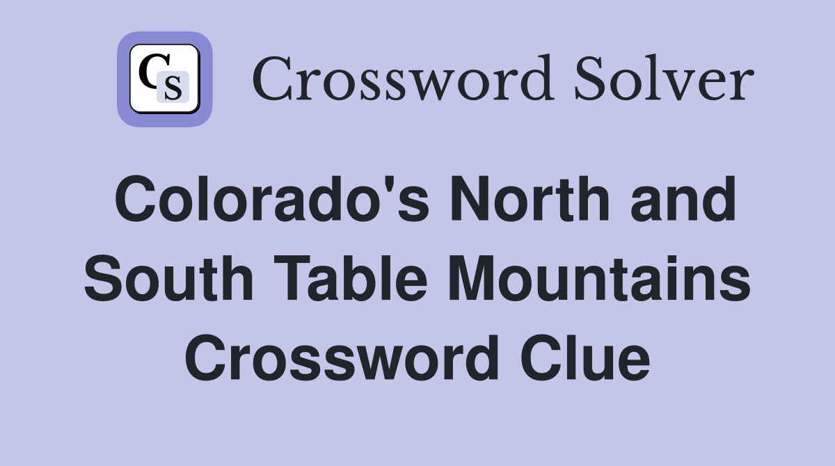 Colorado's North and South Table Mountains Crossword Clue