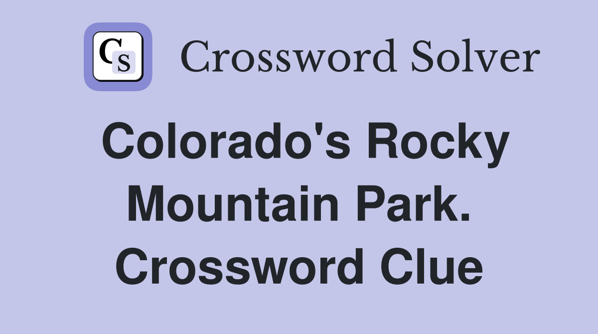 Colorado's Rocky Mountain Park. Crossword Clue