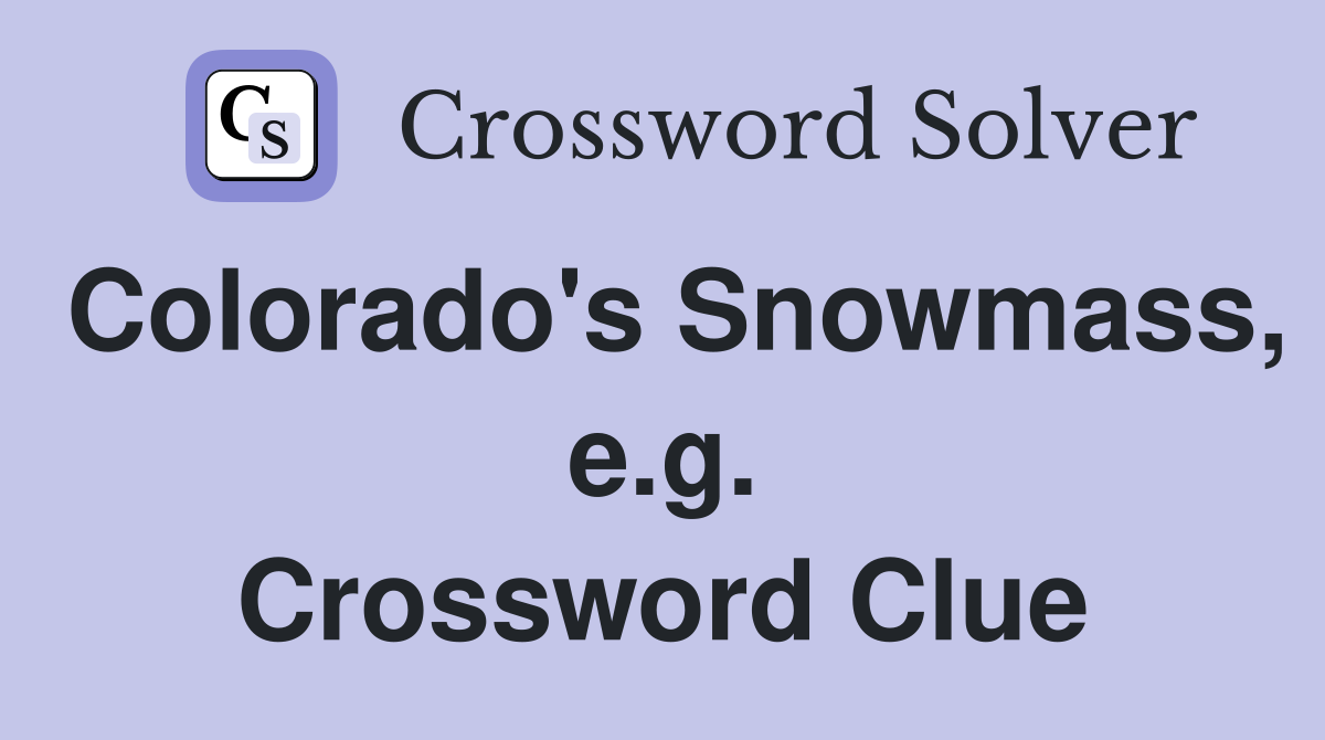 Colorado's Snowmass, e.g. Crossword Clue