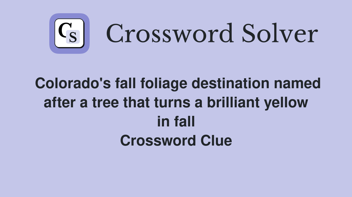 Colorado's fall foliage destination named after a tree that turns a brilliant yellow in fall Crossword Clue
