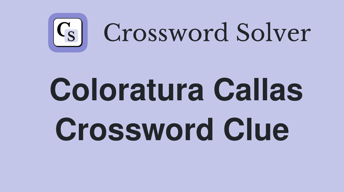 Coloratura Callas Crossword Clue