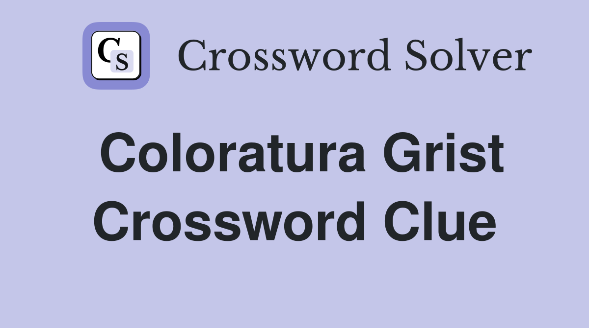 Coloratura Grist Crossword Clue