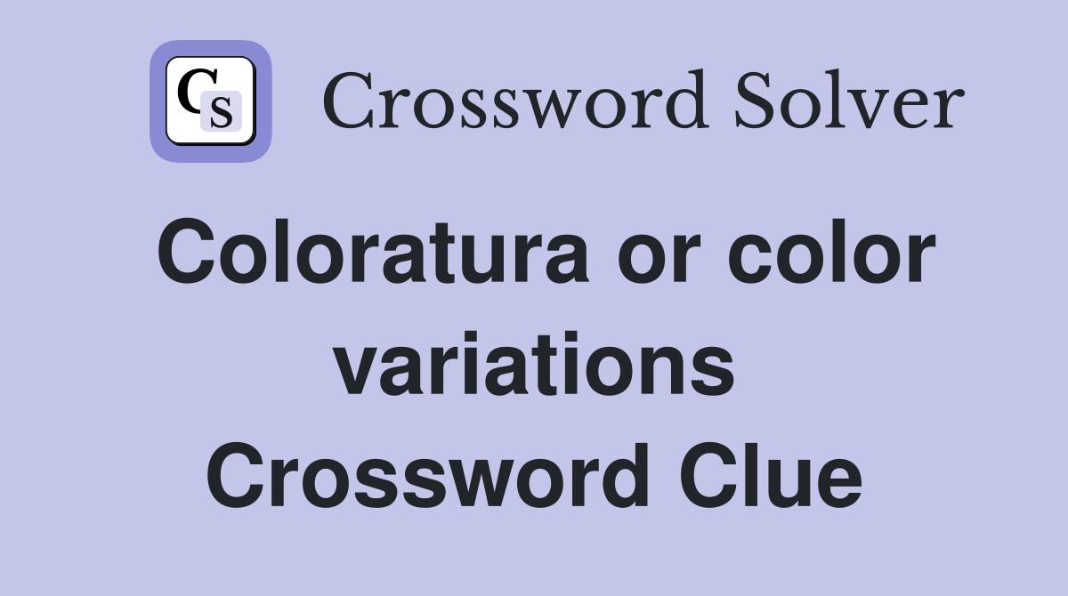 Coloratura or color variations Crossword Clue