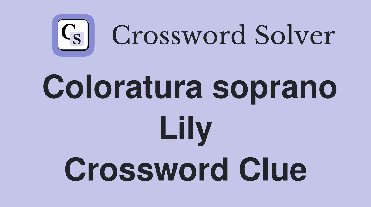 Coloratura soprano Lily Crossword Clue