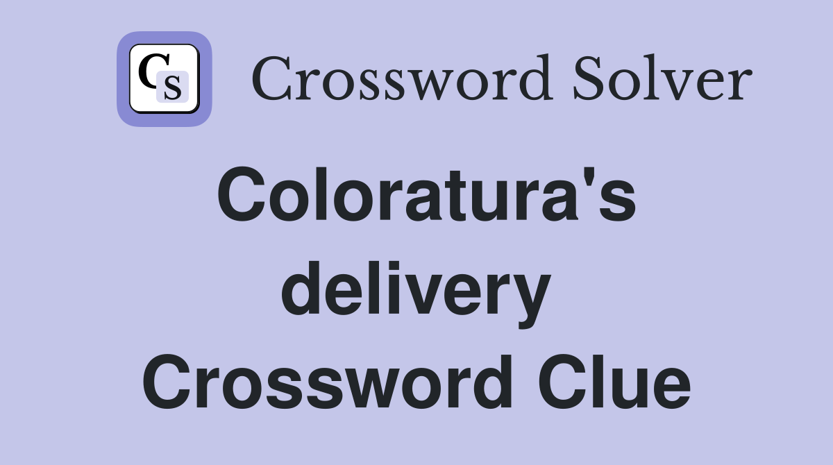 Coloratura's delivery Crossword Clue