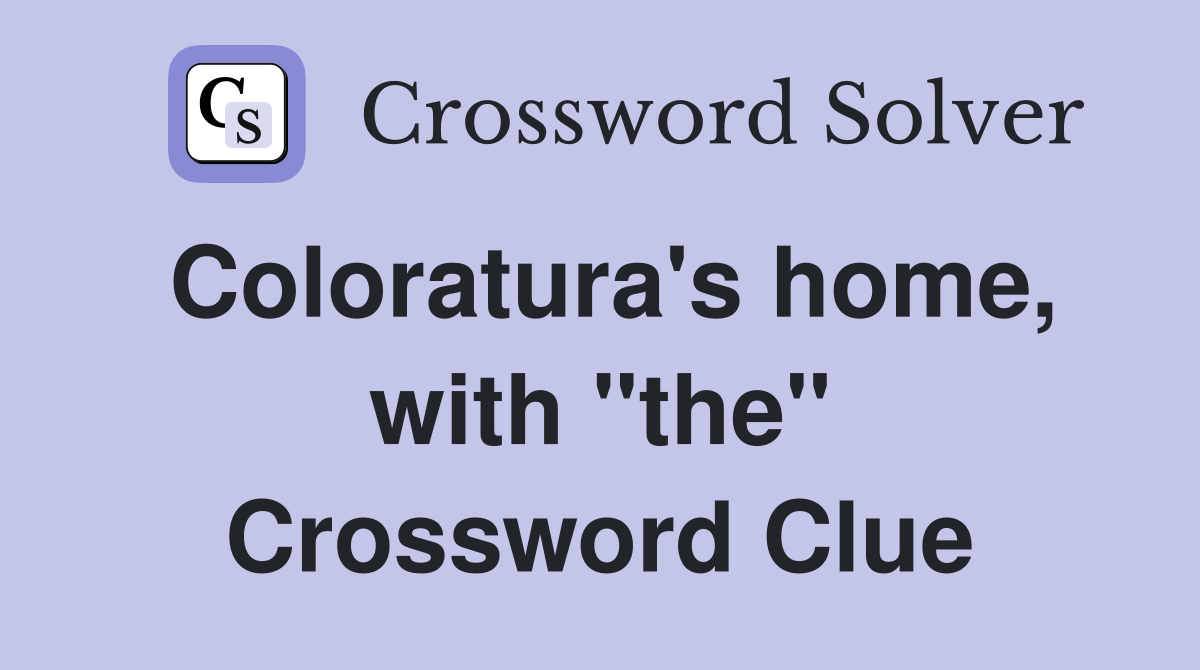 Coloratura's home, with "the" Crossword Clue