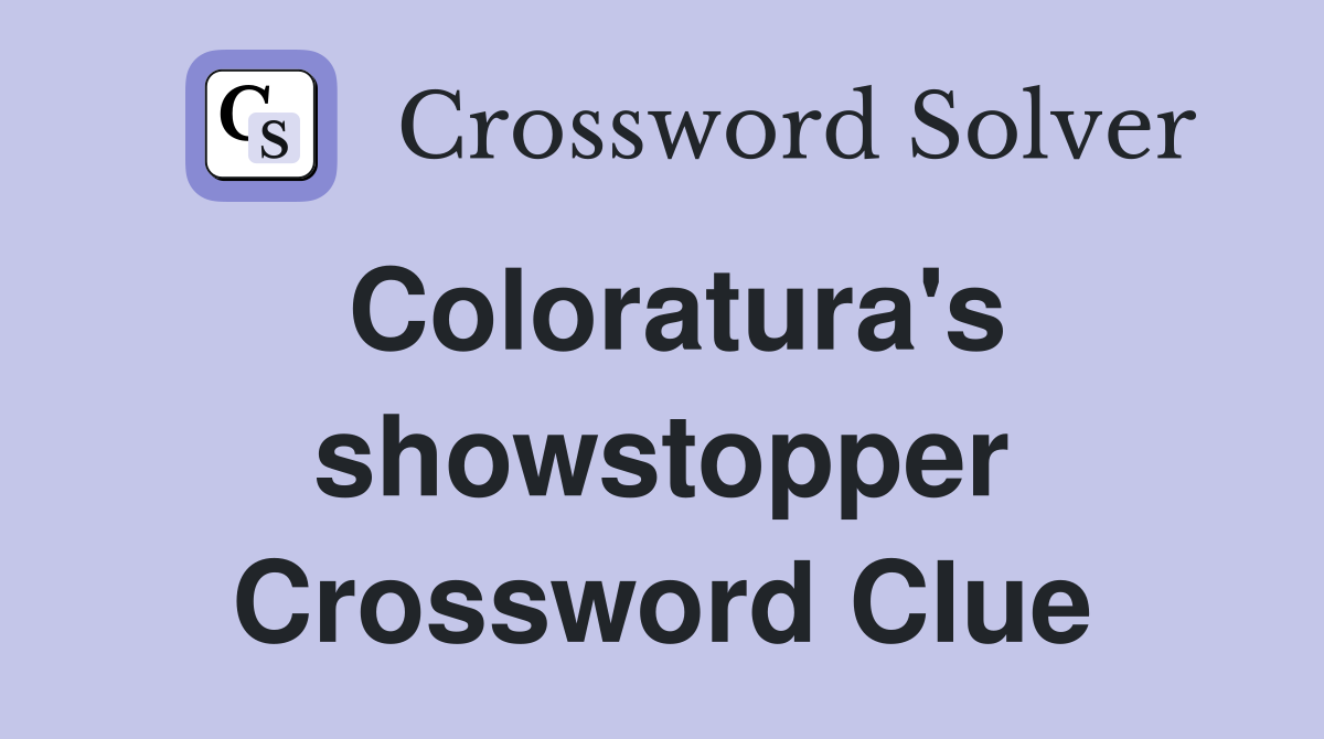 Coloratura's showstopper Crossword Clue
