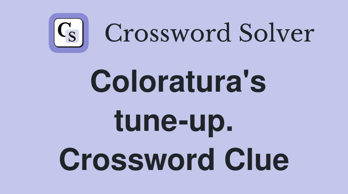 Coloratura's tune-up. Crossword Clue
